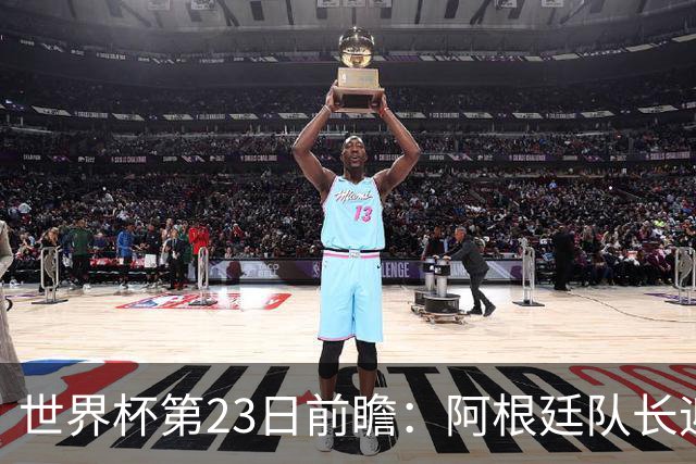世界杯第23日前瞻：阿根廷队长迎历史之夜 卫冕冠军PK大黑马