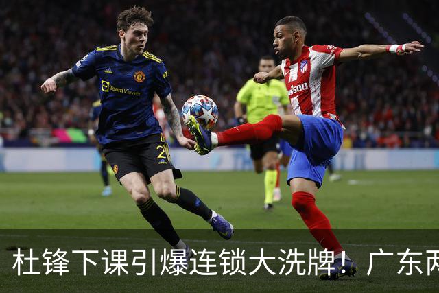 杜锋下课引爆连锁大洗牌！广东两人稳留队，五人恐将无缘续约
